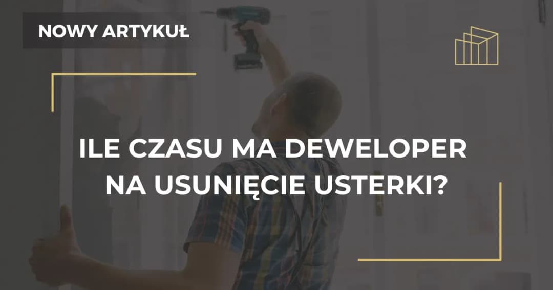 Ile czasu ma deweloper na usunięcie usterki? Poznaj swoje prawa