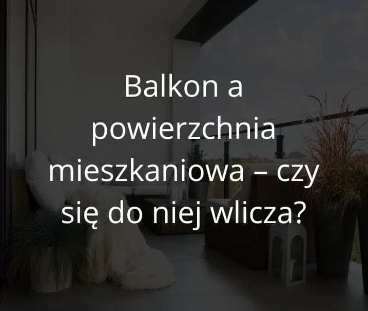 Czy balkon wlicza się do powierzchni mieszkania? Oto ważne informacje